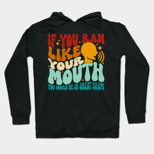 If You Ran Like Your Mouth You Would Be In Great Shape Hoodie